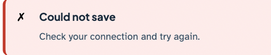 A light red error alert: “Could not save. Check your connection and try again.”