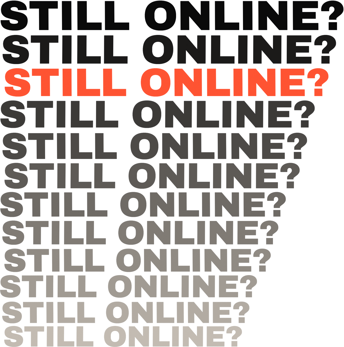 “STILL ONLINE?” repeated down the page in heavy type, fading from black to grey, with one line in red.