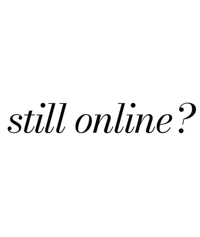 “still online?” in dark italic serif on black, barely visible.